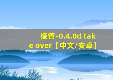 接管-0.4.0d take over【中文/安卓】